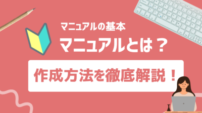 マニュアルとは？意味や導入効果、作成方法を徹底解説！