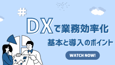 DXで業務効率化を実現するには？基本と導入のポイントを解説