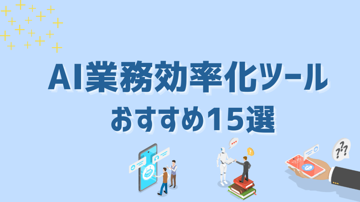 【2025年最新】AI業務効率化ツールおすすめ15選｜作業自動化・可視化・標準化を実現する最前線
