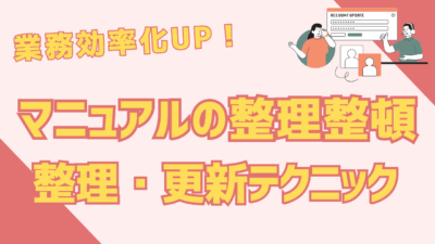 マニュアルの整理整頓で業務効率UP！最新版への整理・更新テクニック