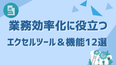 業務効率化に役立つエクセルツール＆機能12選｜時短・ミス削減を実現する使い方とは？