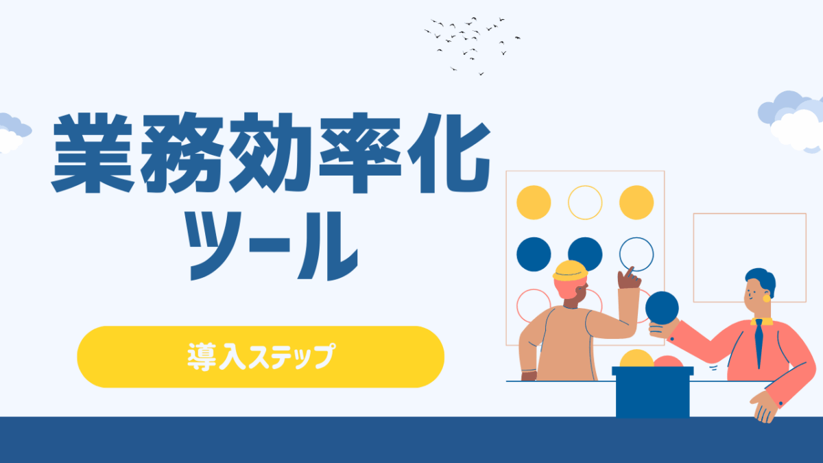 業務効率化を成功させるツールと導入ステップ！種類別の選び方もご紹介