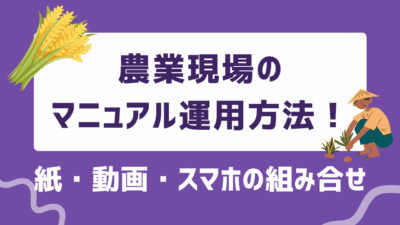 農業現場のマニュアル運用方法！紙・動画・スマホを組み合わせて定着を図ろう