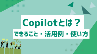 Copilotの使い方を初心者向けに解説！できること・活用例・使い方までまとめて紹介