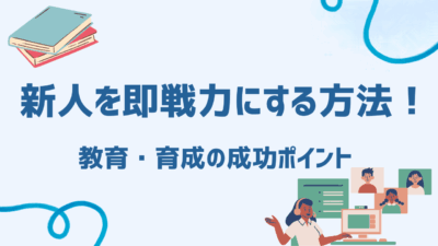 【完全版】新人を即戦力にする方法！教育・育成の成功ポイント