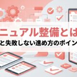 マニュアル整備とは？メリットと失敗しない進め方のポイントを解説