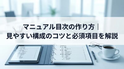 マニュアル目次の作り方｜見やすい構成のコツと必須項目を解説