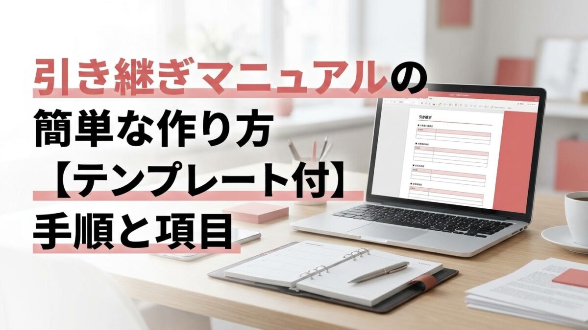 引継ぎマニュアルの簡単な作り方【テンプレート付】手順と項目例