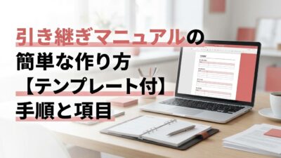 引継ぎマニュアルの簡単な作り方【テンプレート付】手順と項目例