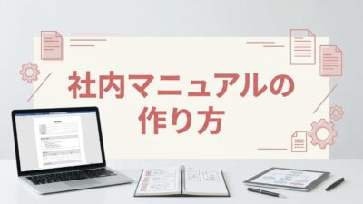 社内マニュアルの作り方｜読まれるコツとおすすめツール比較