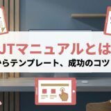 OJTマニュアルとは？作り方からテンプレート、成功のコツまで網羅