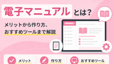 電子マニュアルとは？メリットから作り方、おすすめツールまで解説