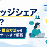 ナレッジシェアとは？メリット・推進方法からおすすめツールまで解説