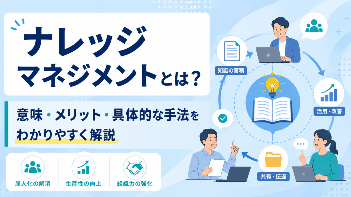 ナレッジマネジメントとは？意味・メリット・具体的な手法をわかりやすく解説