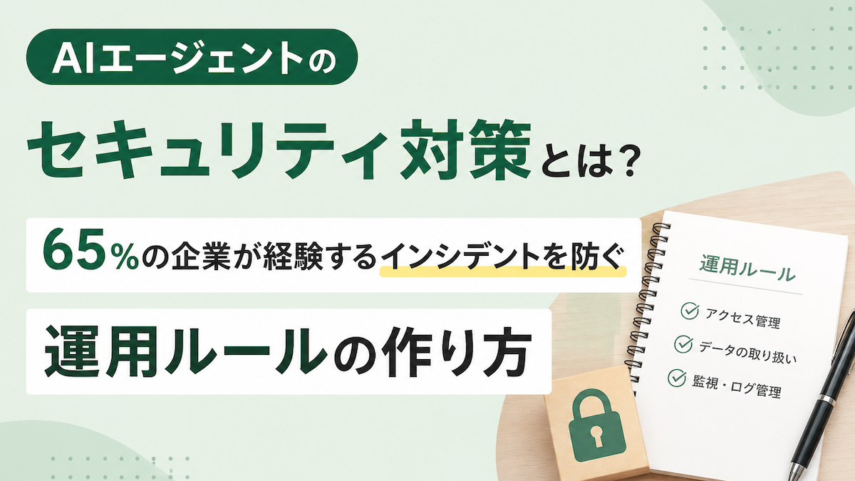 AIエージェントのセキュリティ対策とは？65%の企業が経験するインシデントを防ぐ運用ルールの作り方