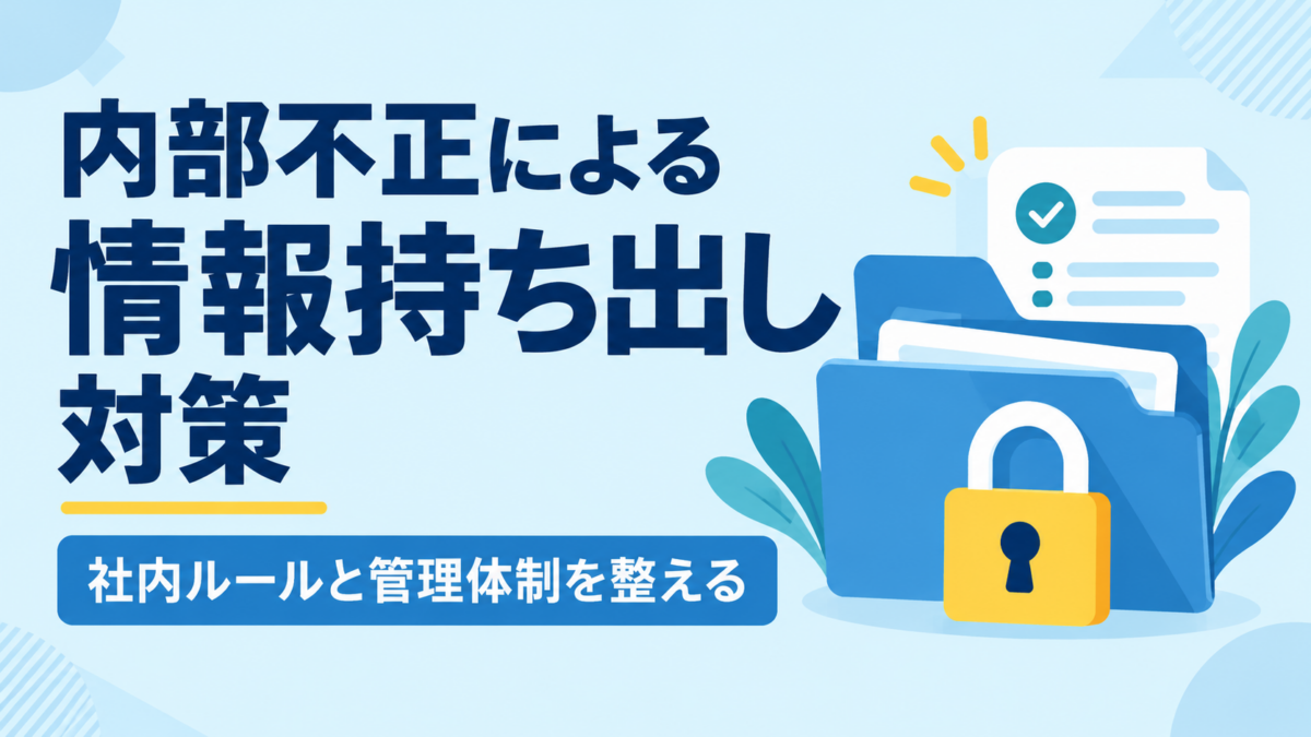 内部不正による情報持ち出しを防ぐには？企業が取り組む対策と社内ルールの整備方法